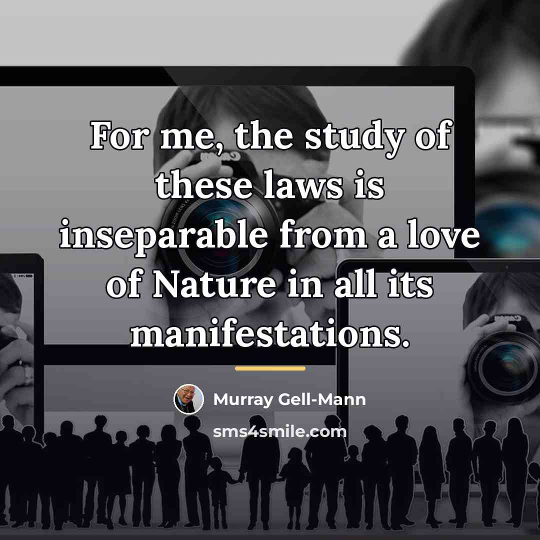 “For me, the study of these laws is inseparable from…” quote by Murray Gell-Mann