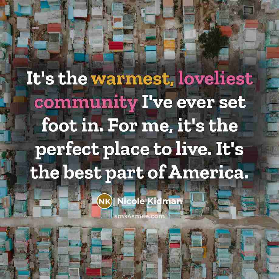 “It's the warmest, loveliest community I've ever set foot in.…” quote by Nicole Kidman