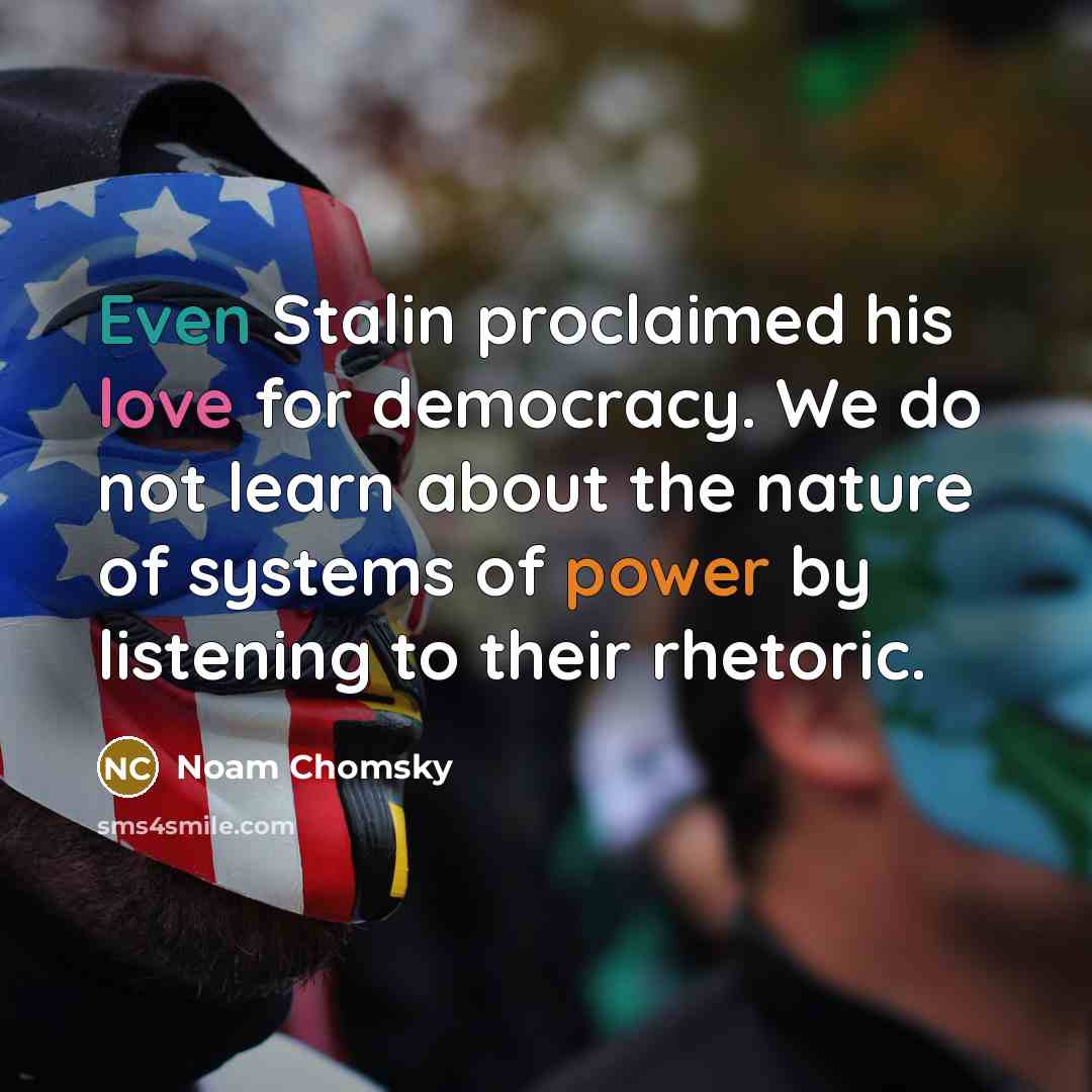 “Even Stalin proclaimed his love for democracy. We do not…” quote by Noam Chomsky