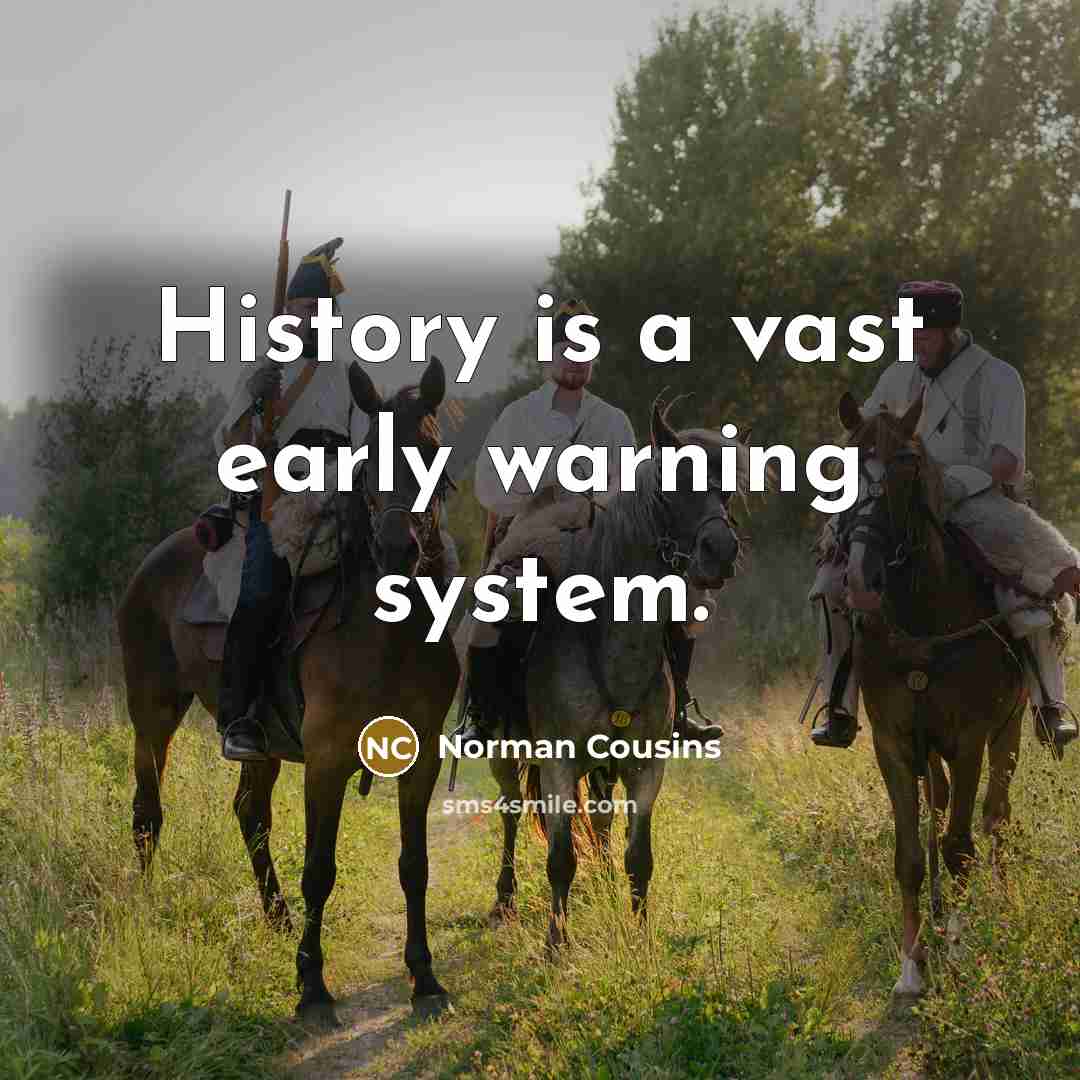 “History is a vast early warning system.…” quote by Norman Cousins