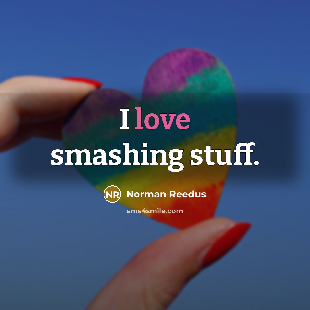 “I love smashing stuff.…” quote by Norman Reedus