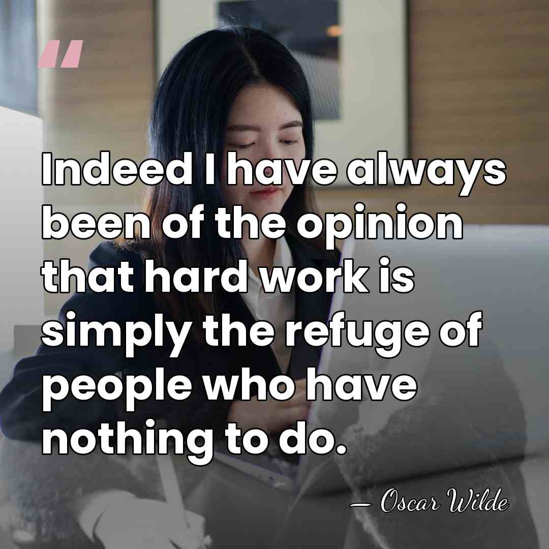 Indeed I have always been of the opinion that hard work is&hellip; - Oscar Wilde
