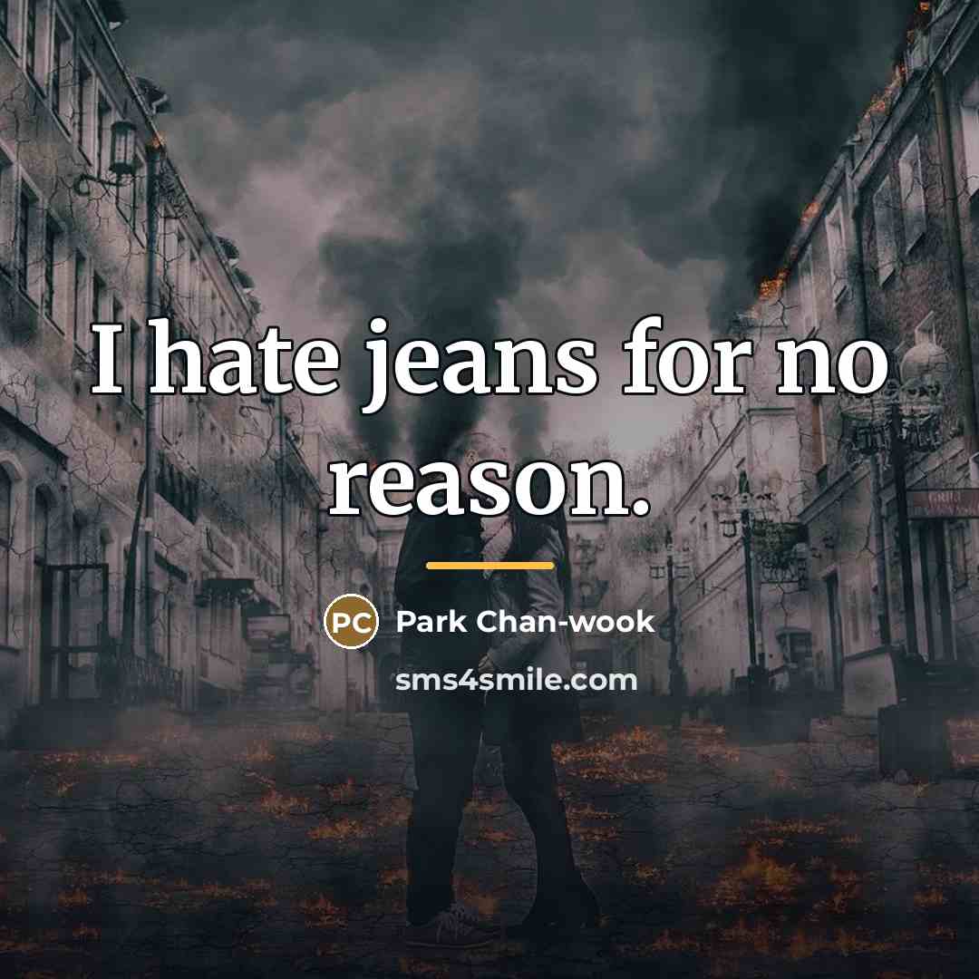 “I hate jeans for no reason.…” quote by Park Chan-wook
