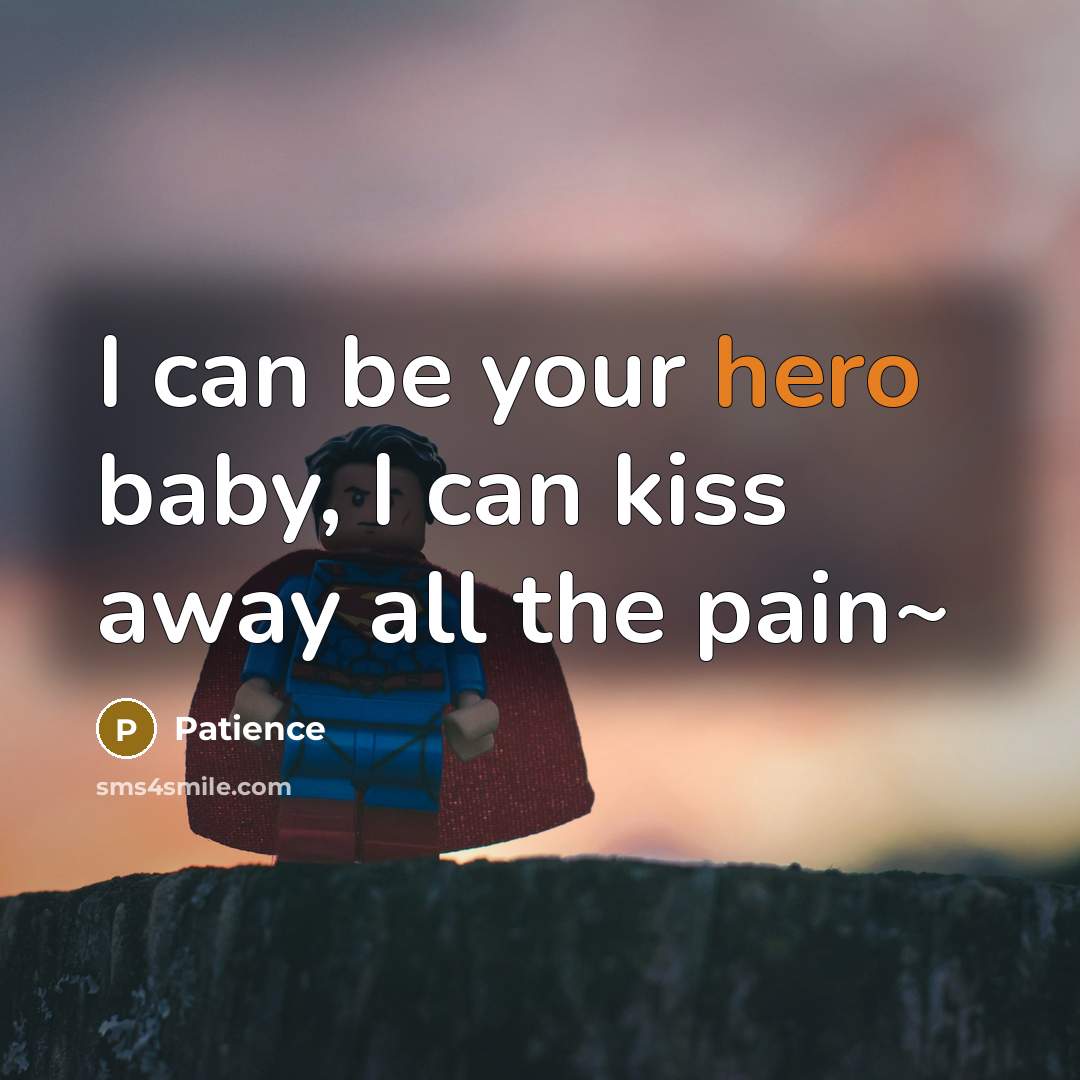 “I can be your hero baby, I can kiss away…” quote by Patience