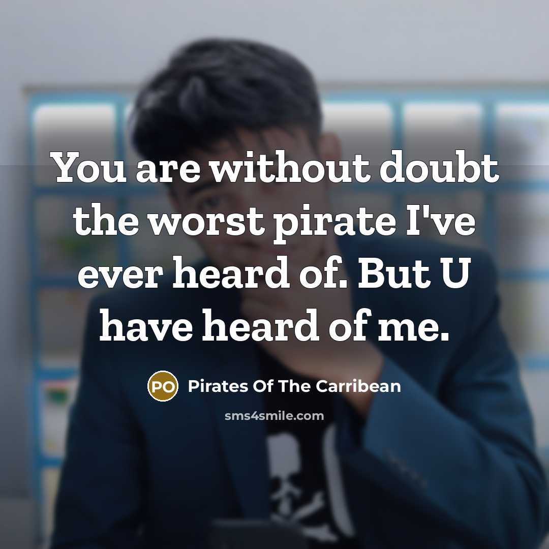 “You are without doubt the worst pirate I've ever heard…” quote by Pirates Of The Carribean