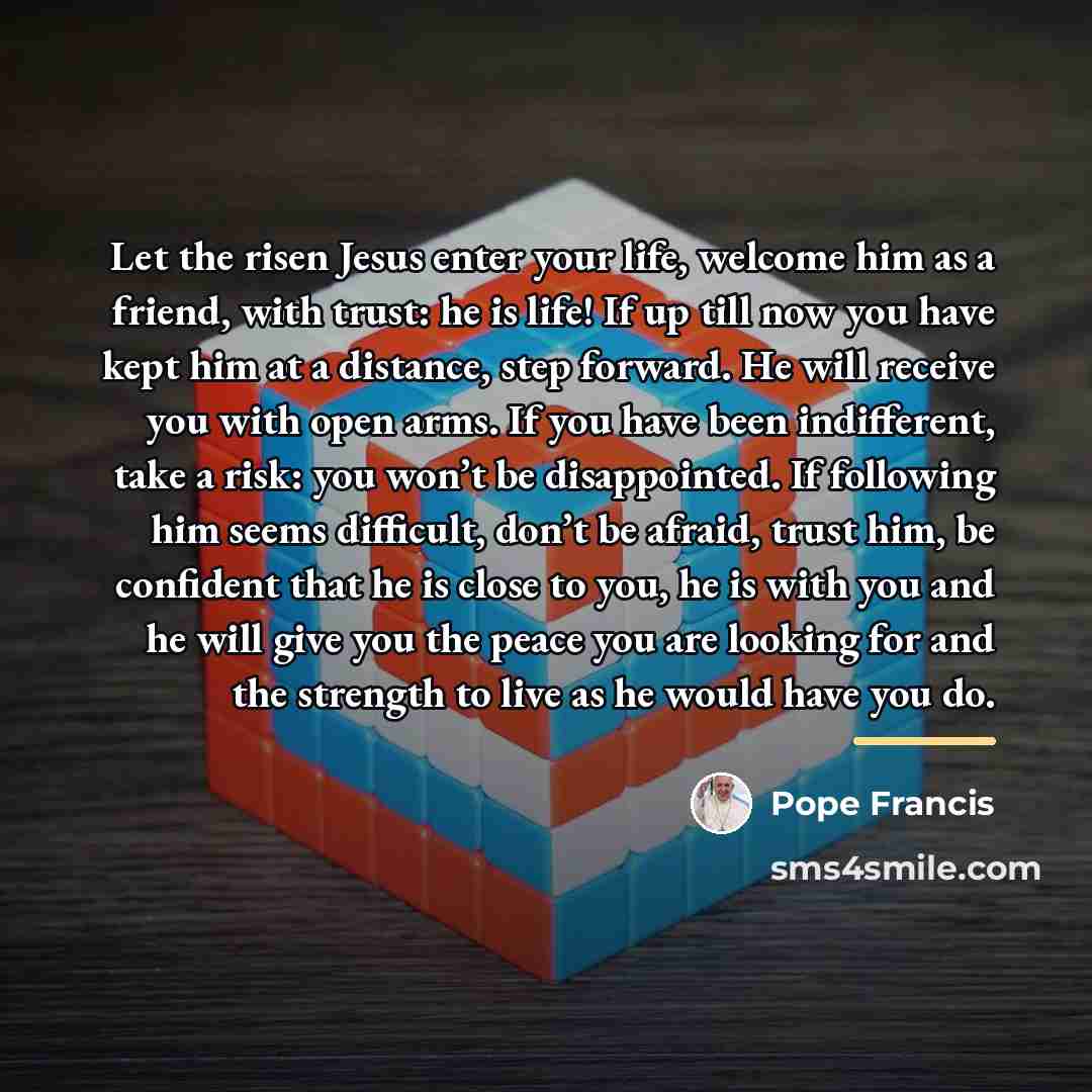 “Let the risen Jesus enter your life, welcome him as…” quote by Pope Francis