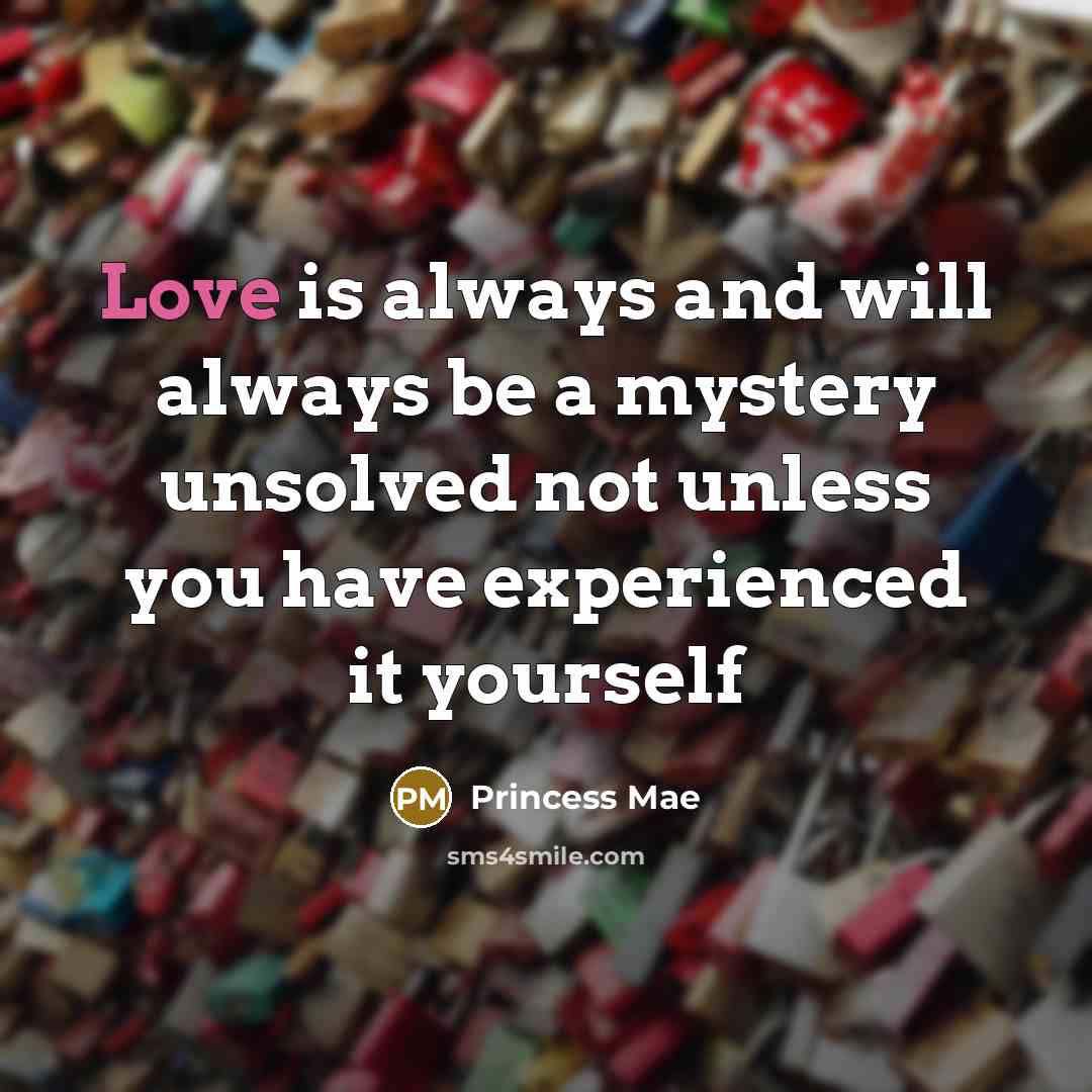 “Love is always and will always be a mystery unsolved…” quote by Princess Mae