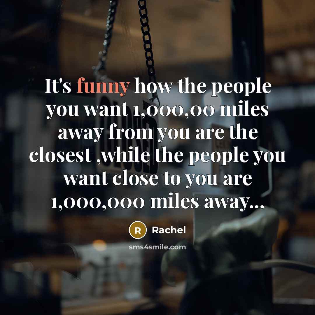 “It's funny how the people you want 1,000,00 miles away…” quote by Rachel