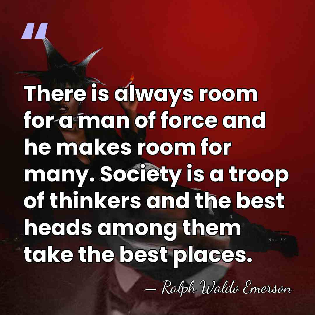 There is always room for a man of force and he makes&hellip; - Ralph Waldo Emerson