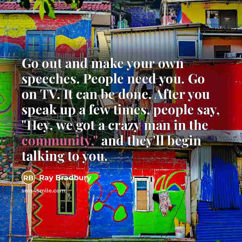 “Go out and make your own speeches. People need you.…” quote by Ray Bradbury