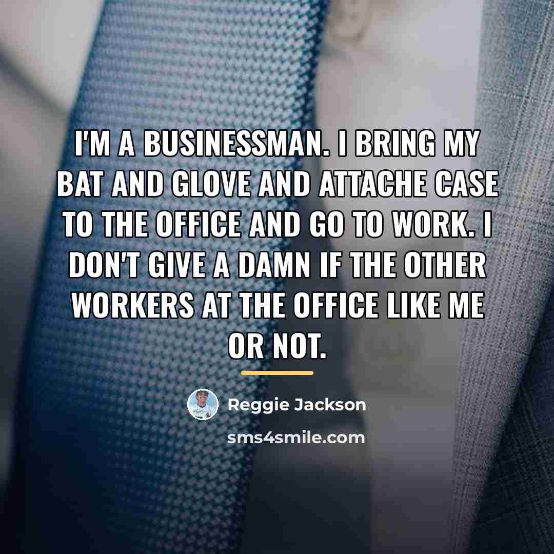 “I'm a businessman. I bring my bat and glove and…” quote by Reggie Jackson