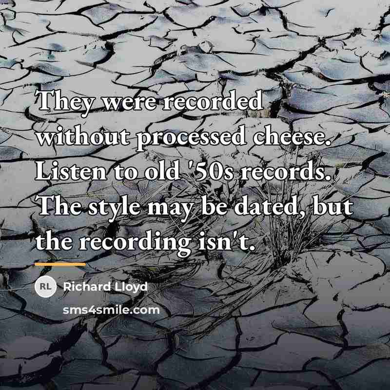 “They were recorded without processed cheese. Listen to old '50s…” quote by Richard Lloyd