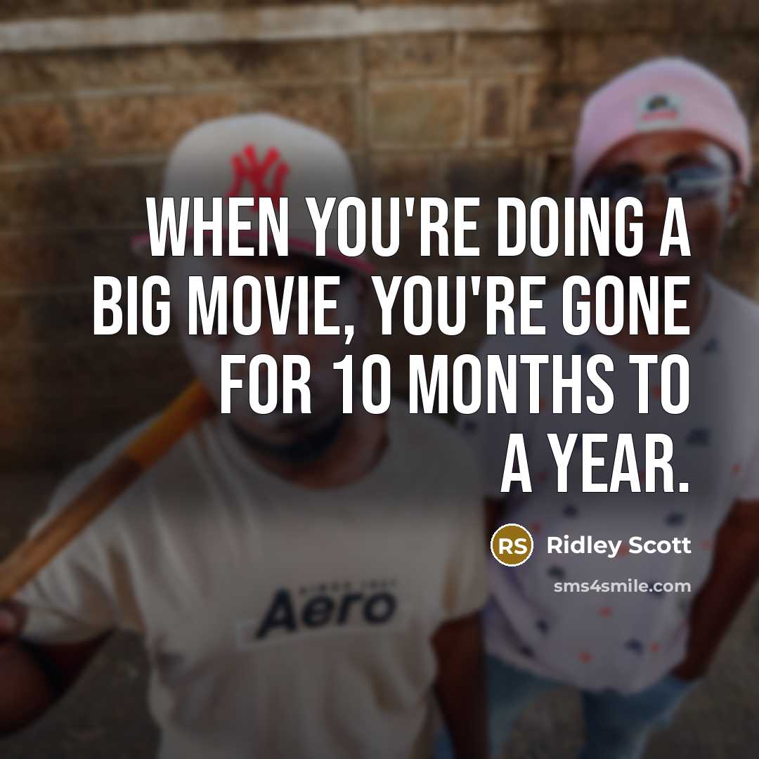 “When you're doing a big movie, you're gone for 10…” quote by Ridley Scott