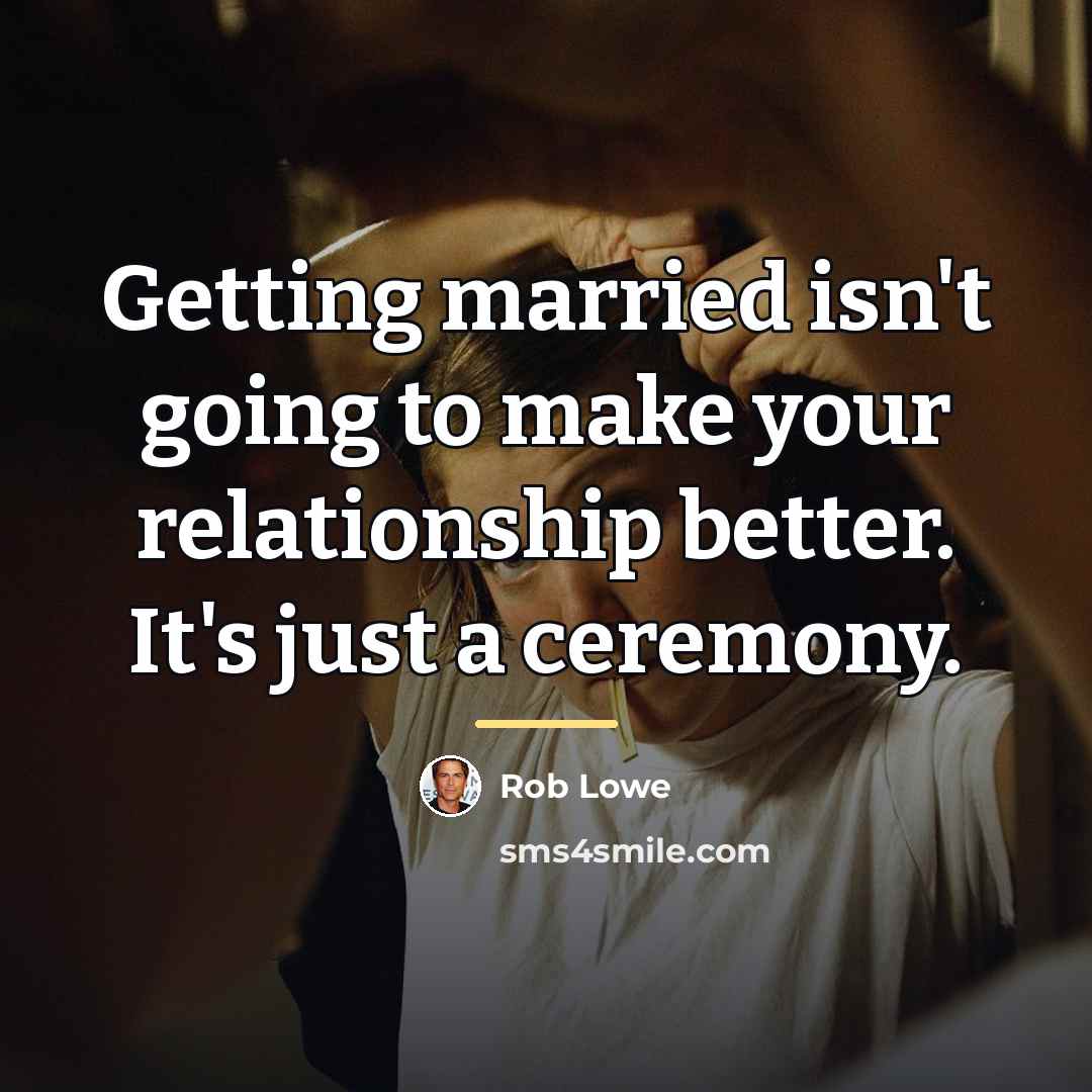 “Getting married isn't going to make your relationship better. It's…” quote by Rob Lowe