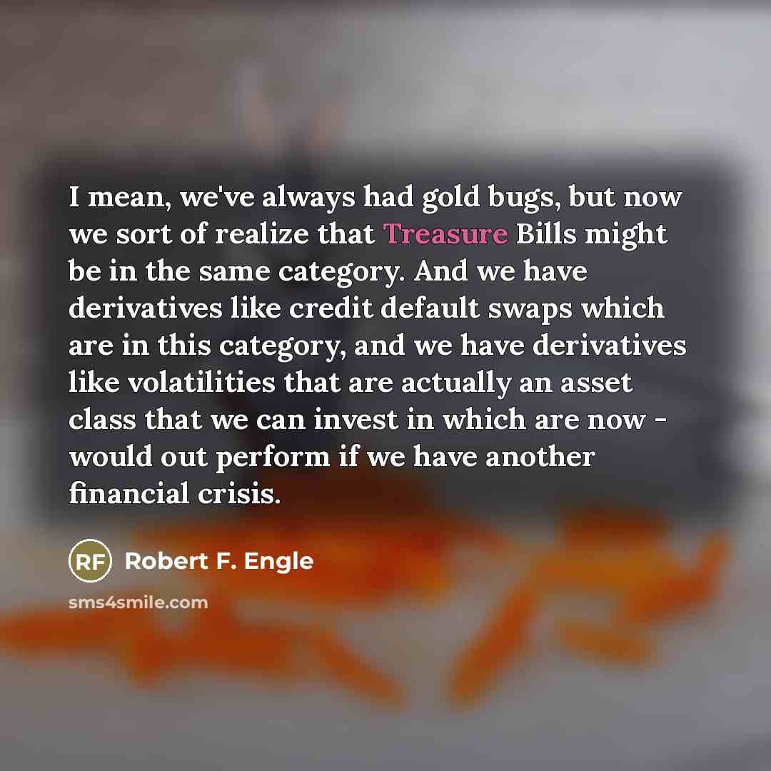 “I mean, we've always had gold bugs, but now we…” quote by Robert F. Engle