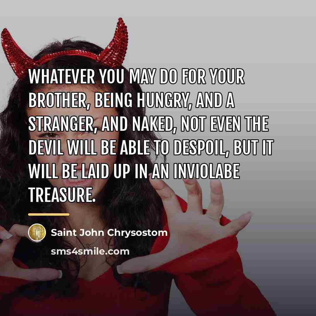“Whatever you may do for your brother, being hungry, and…” quote by Saint John Chrysostom