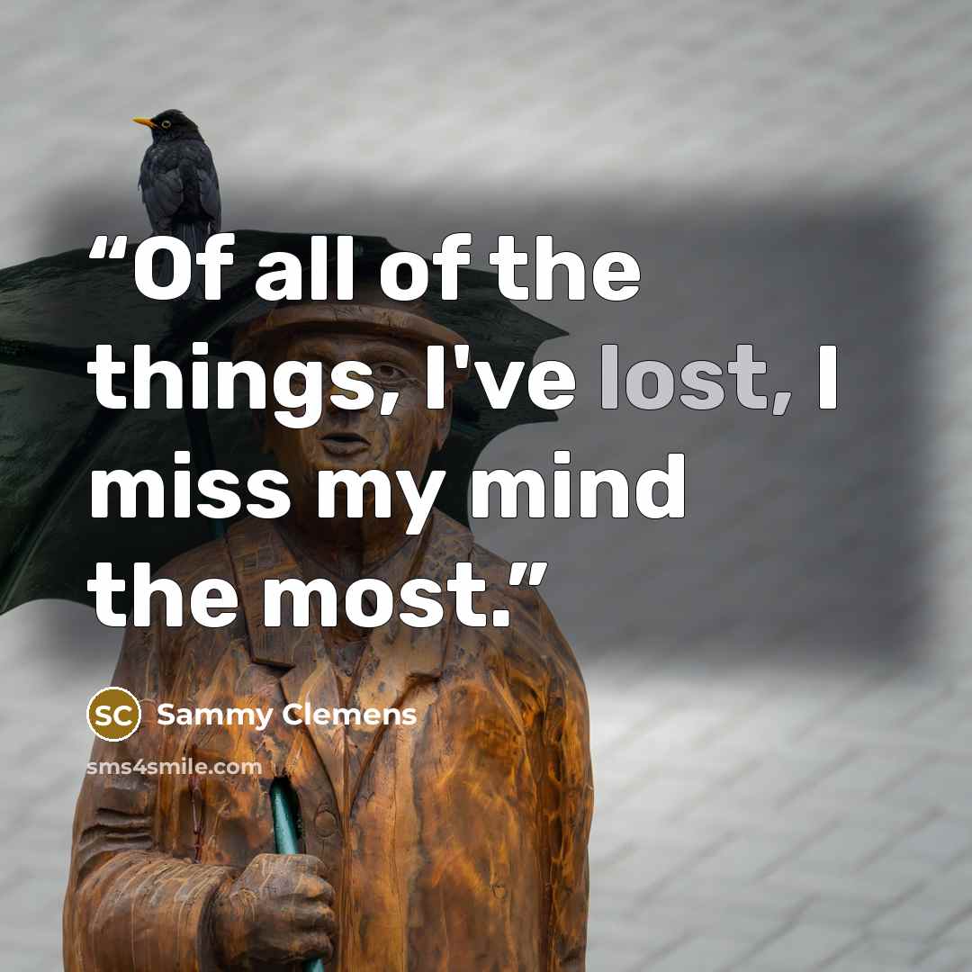 “Of all of the things, I've lost, I miss my mind the most.” quote by Sammy Clemens