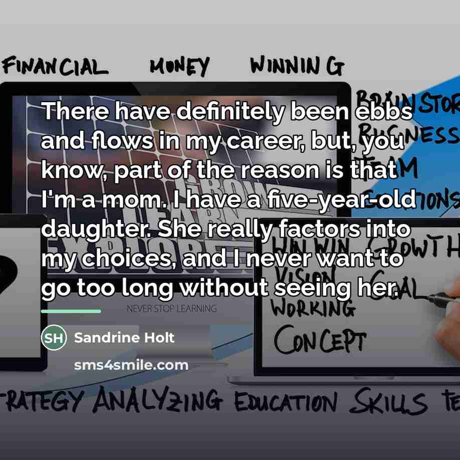 “There have definitely been ebbs and flows in my career,…” quote by Sandrine Holt