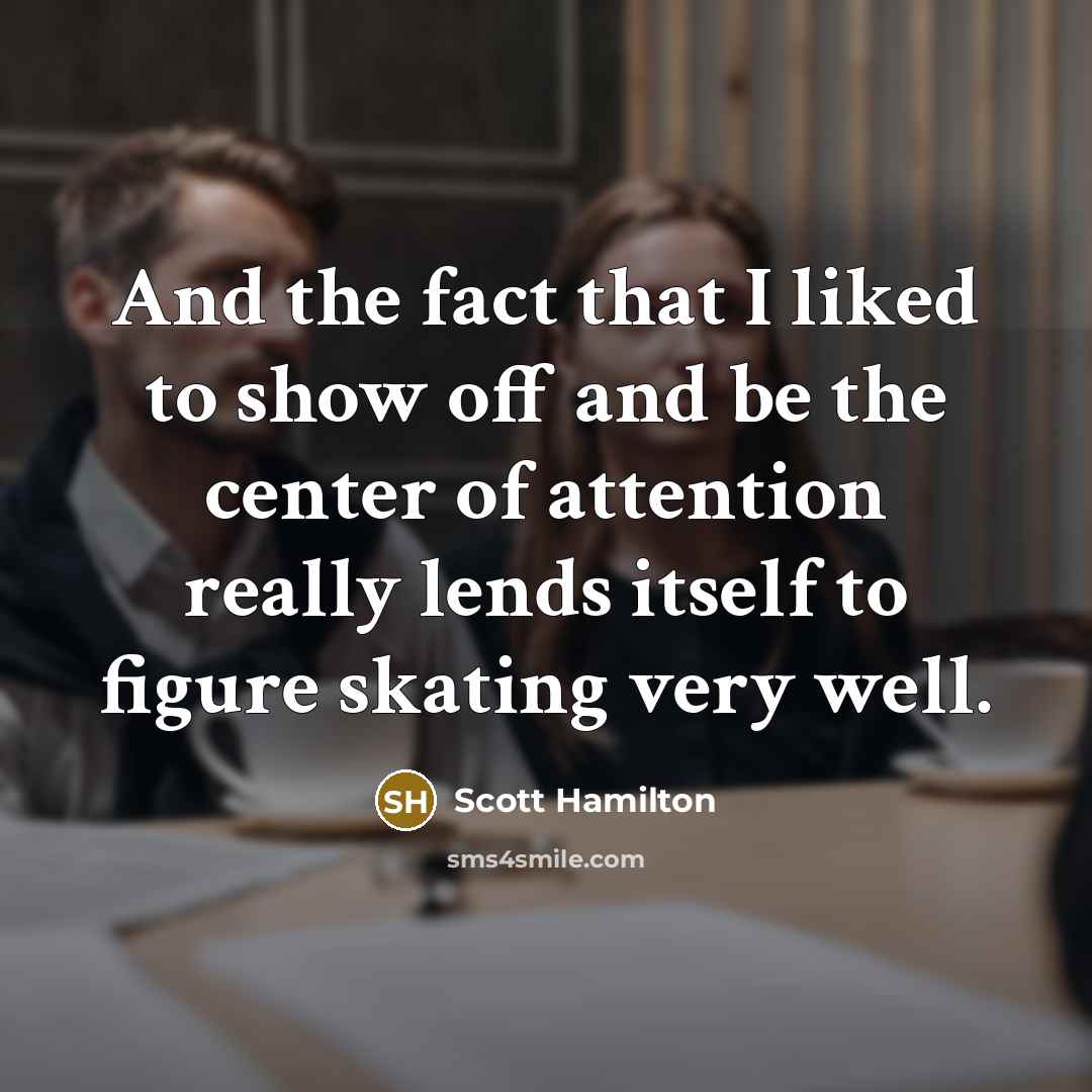 “And the fact that I liked to show off and…” quote by Scott Hamilton