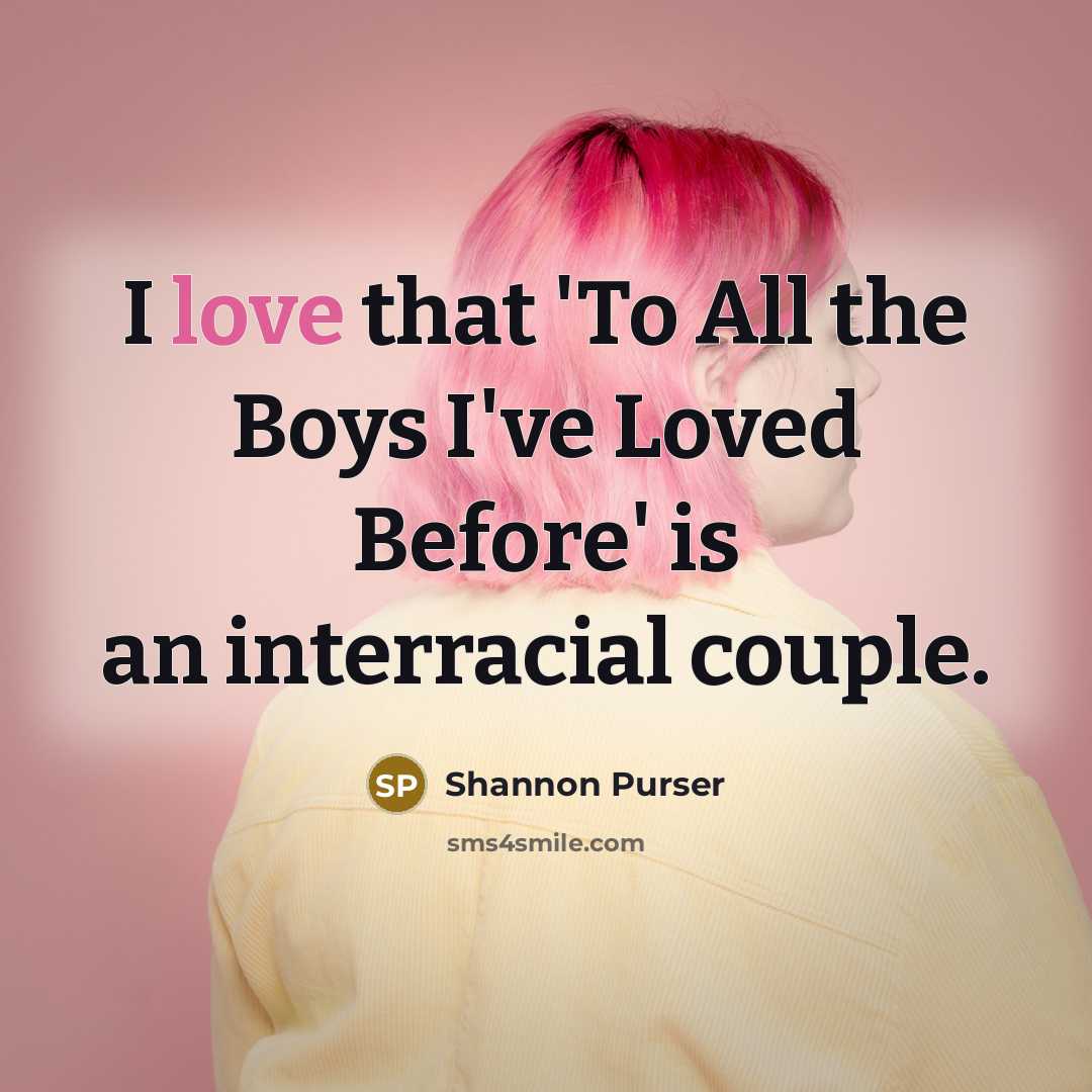 “I love that 'To All the Boys I've Loved Before'…” quote by Shannon Purser