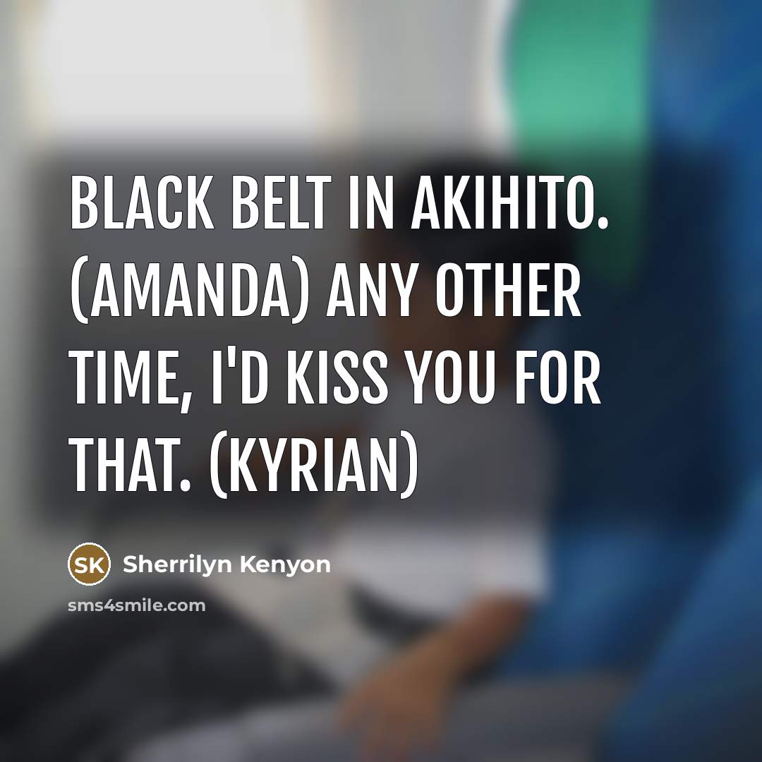 “Black belt in Akihito. (Amanda) Any other time, I'd kiss…” quote by Sherrilyn Kenyon