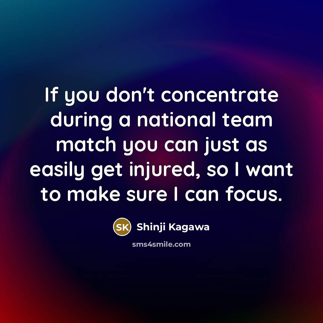 “If you don't concentrate during a national team match you…” quote by Shinji Kagawa