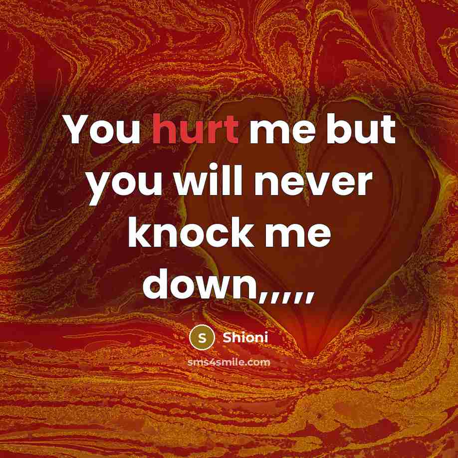 “You hurt me but you will never knock me down,,,,,…” quote by Shioni