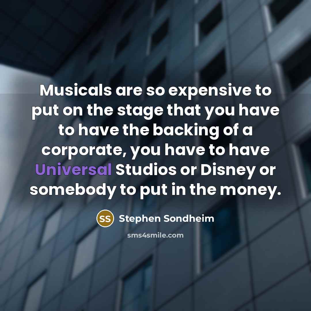 “Musicals are so expensive to put on the stage that…” quote by Stephen Sondheim