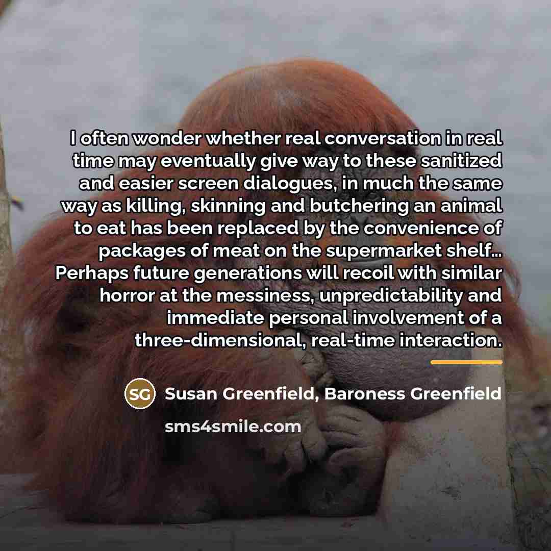 “I often wonder whether real conversation in real time may…” quote by Susan Greenfield, Baroness Greenfield
