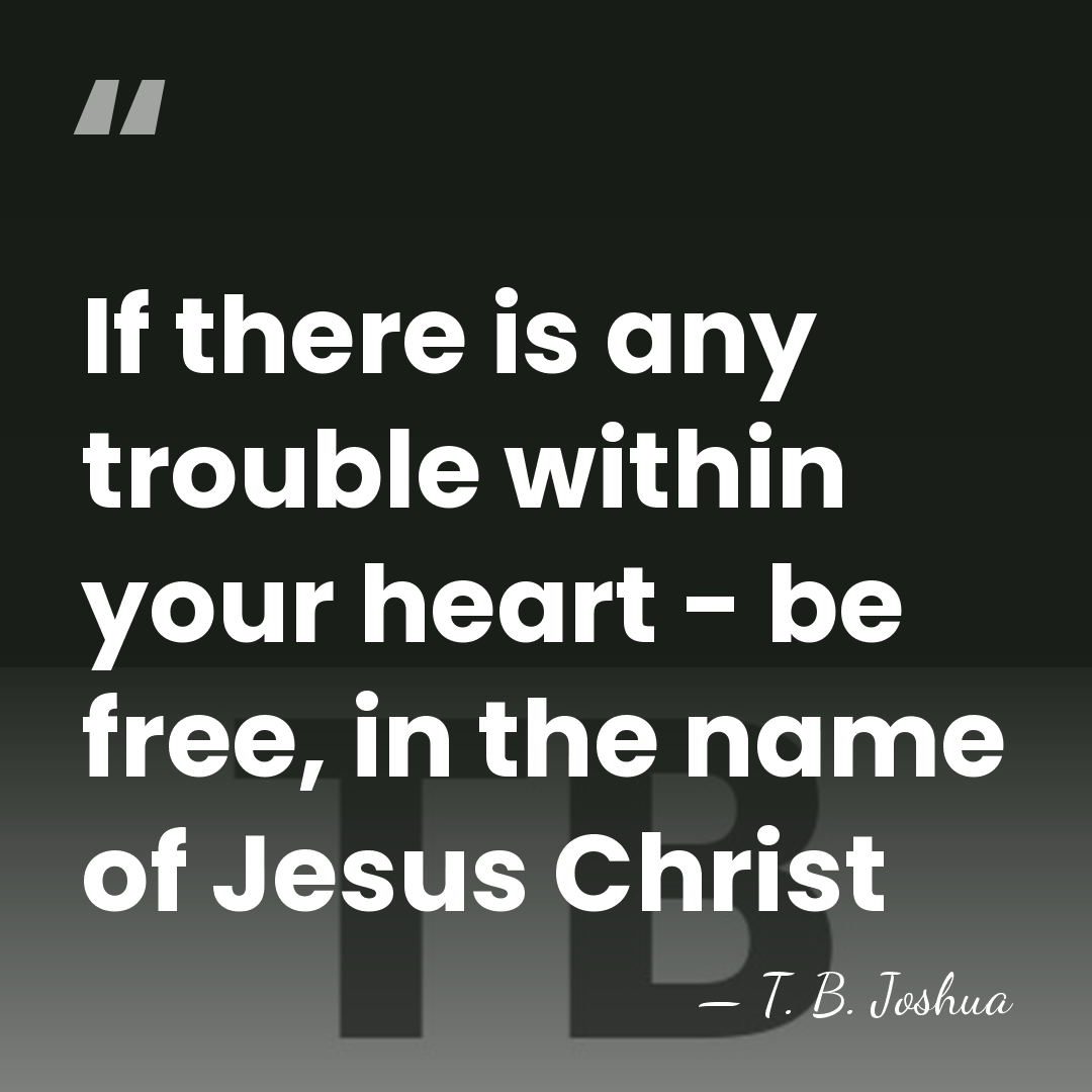 If there is any trouble within your heart - be free, in&hellip; - T. B. Joshua