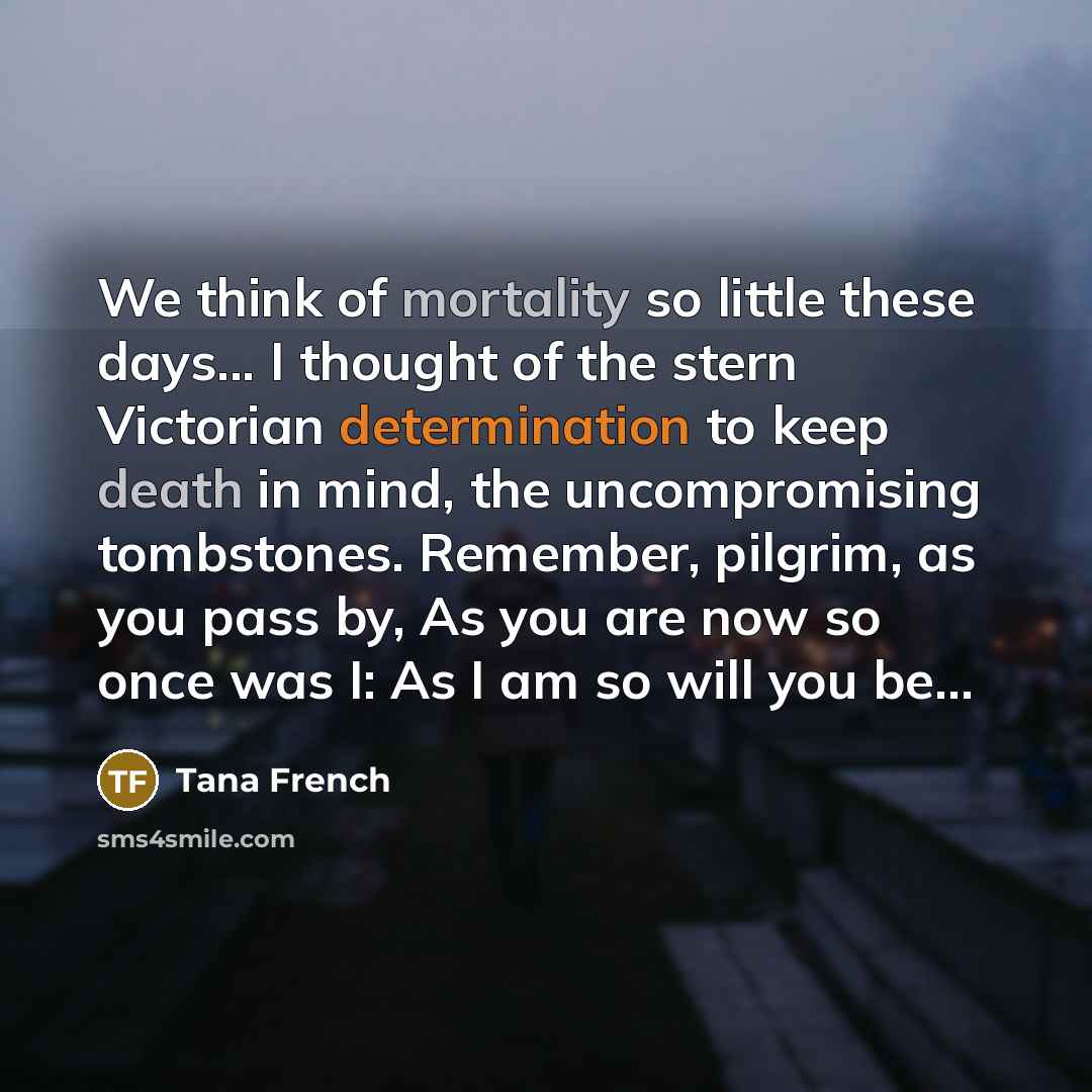“We think of mortality so little these days... I thought…” quote by Tana French