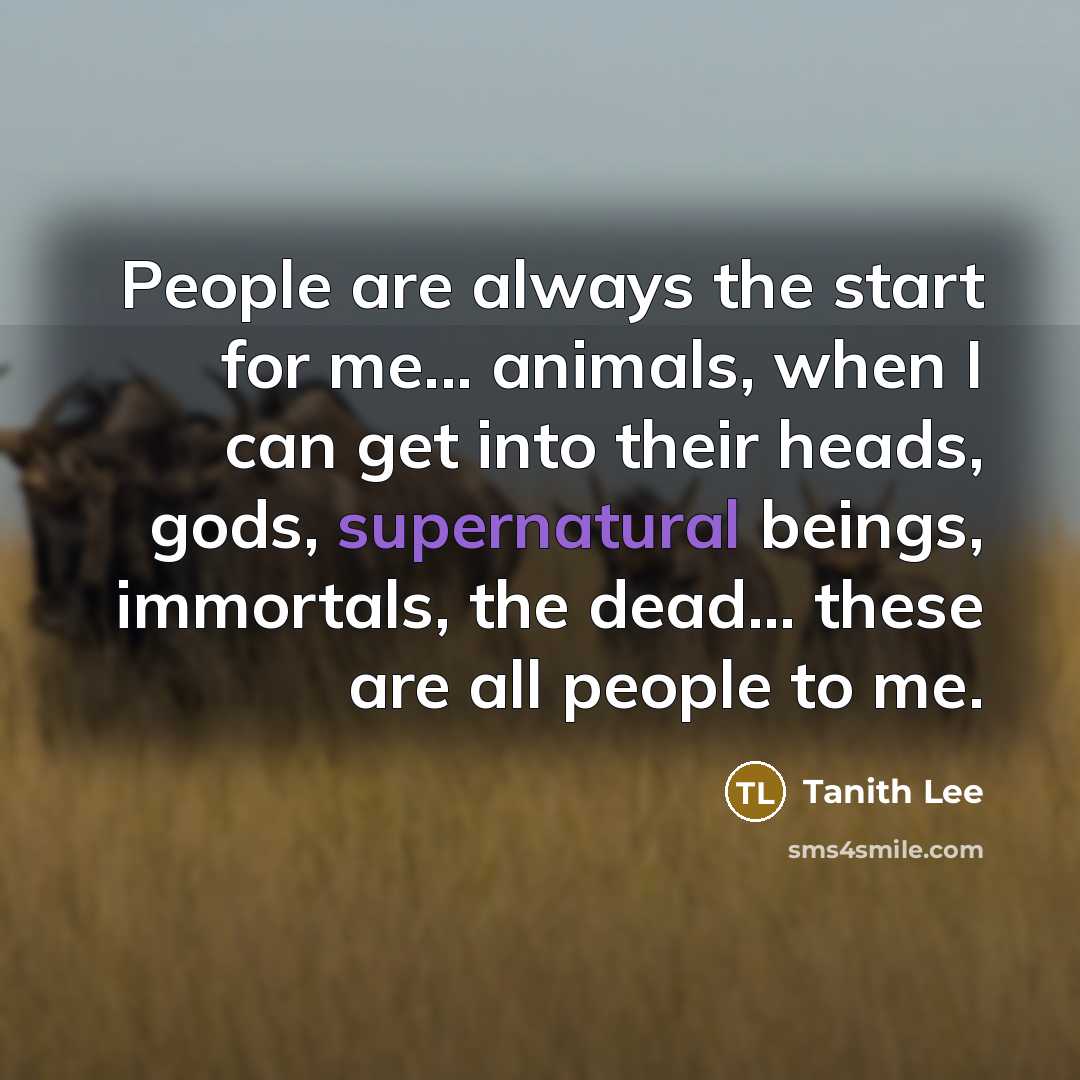 “People are always the start for me... animals, when I…” quote by Tanith Lee
