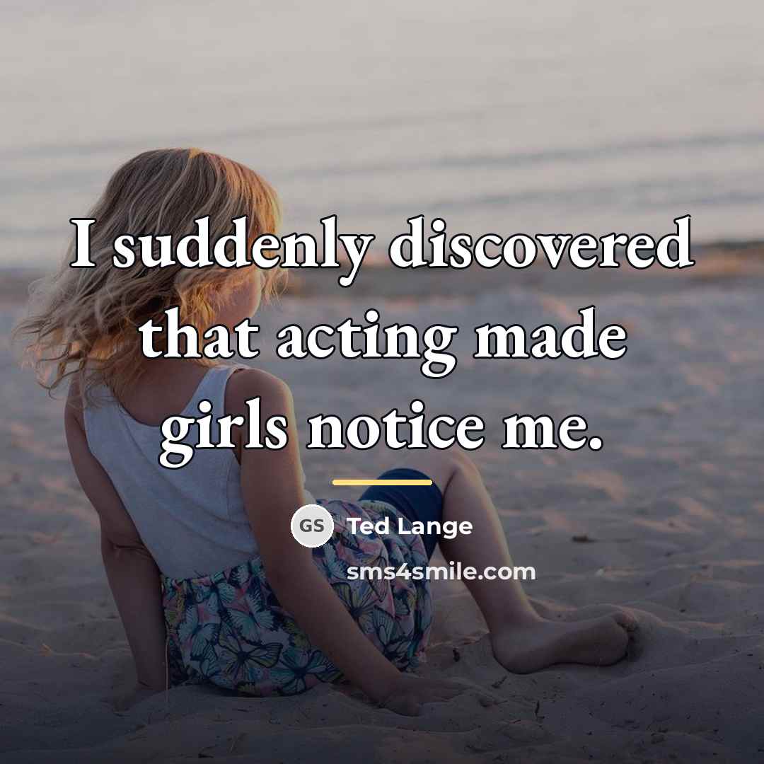 “I suddenly discovered that acting made girls notice me.…” quote by Ted Lange