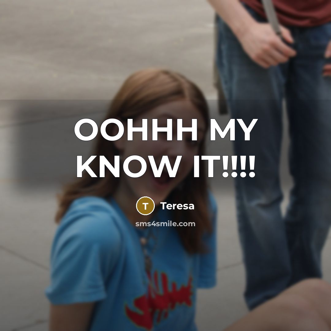 “OOHHH MY KNOW IT!!!!…” quote by Teresa