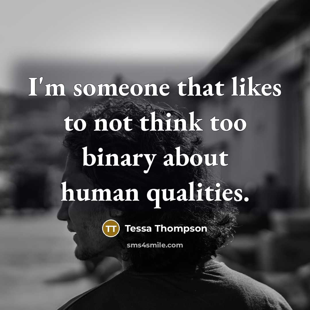 “I'm someone that likes to not think too binary about…” quote by Tessa Thompson