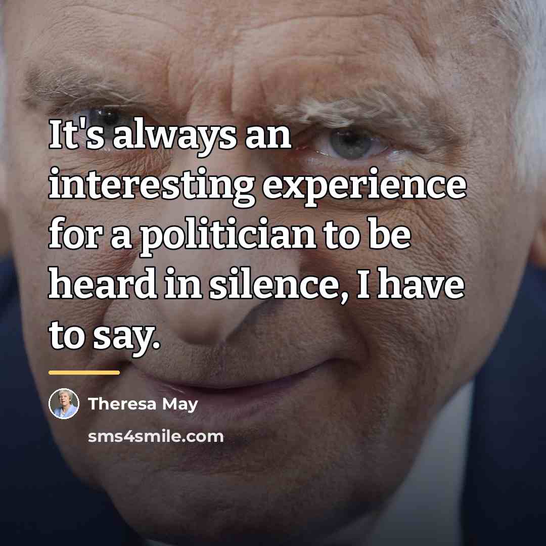 “It's always an interesting experience for a politician to be…” quote by Theresa May