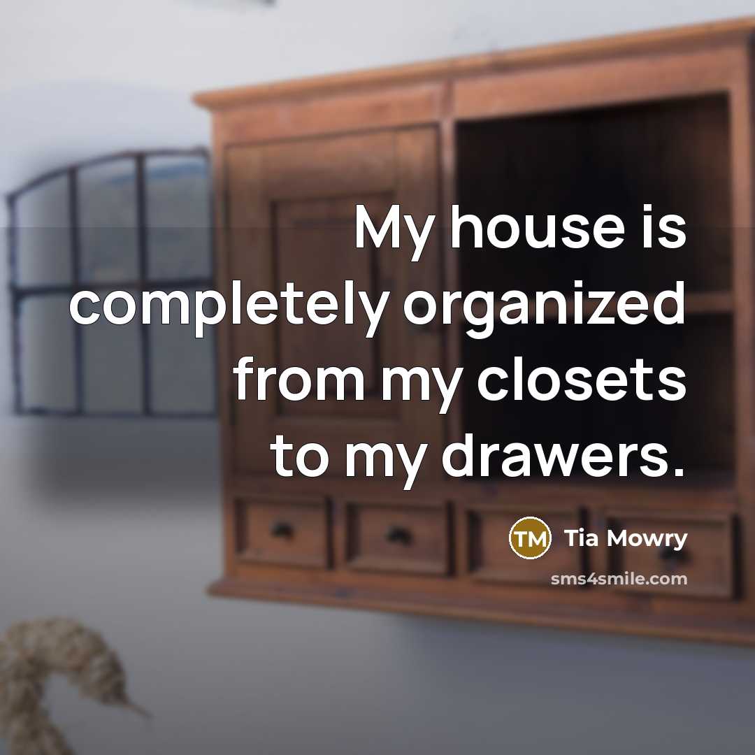 “My house is completely organized from my closets to my…” quote by Tia Mowry