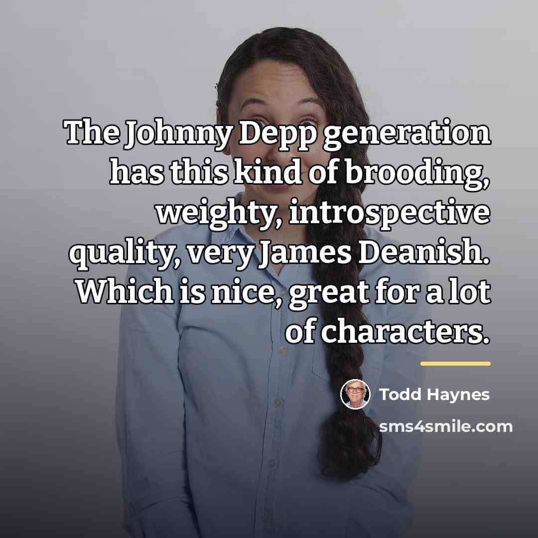 “The Johnny Depp generation has this kind of brooding, weighty,…” quote by Todd Haynes