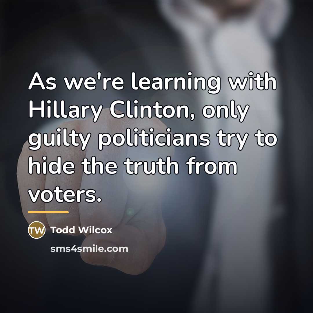 “As we're learning with Hillary Clinton, only guilty politicians try…” quote by Todd Wilcox
