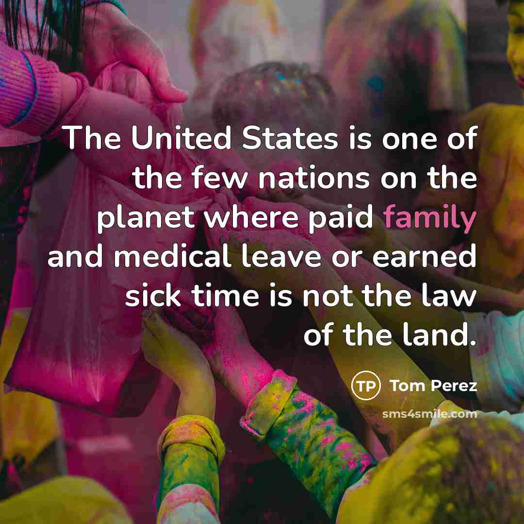 “The United States is one of the few nations on…” quote by Tom Perez