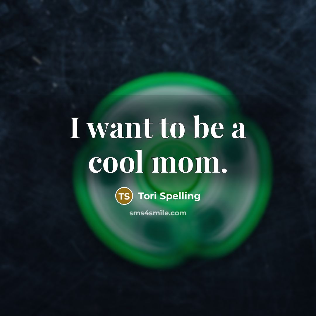 “I want to be a cool mom.” quote by Tori Spelling