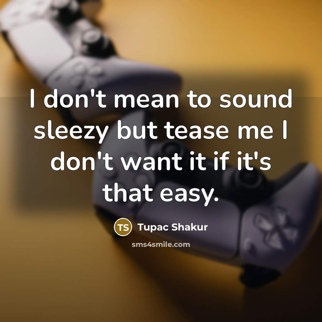 “I don't mean to sound sleezy but tease me I…” quote by Tupac Shakur