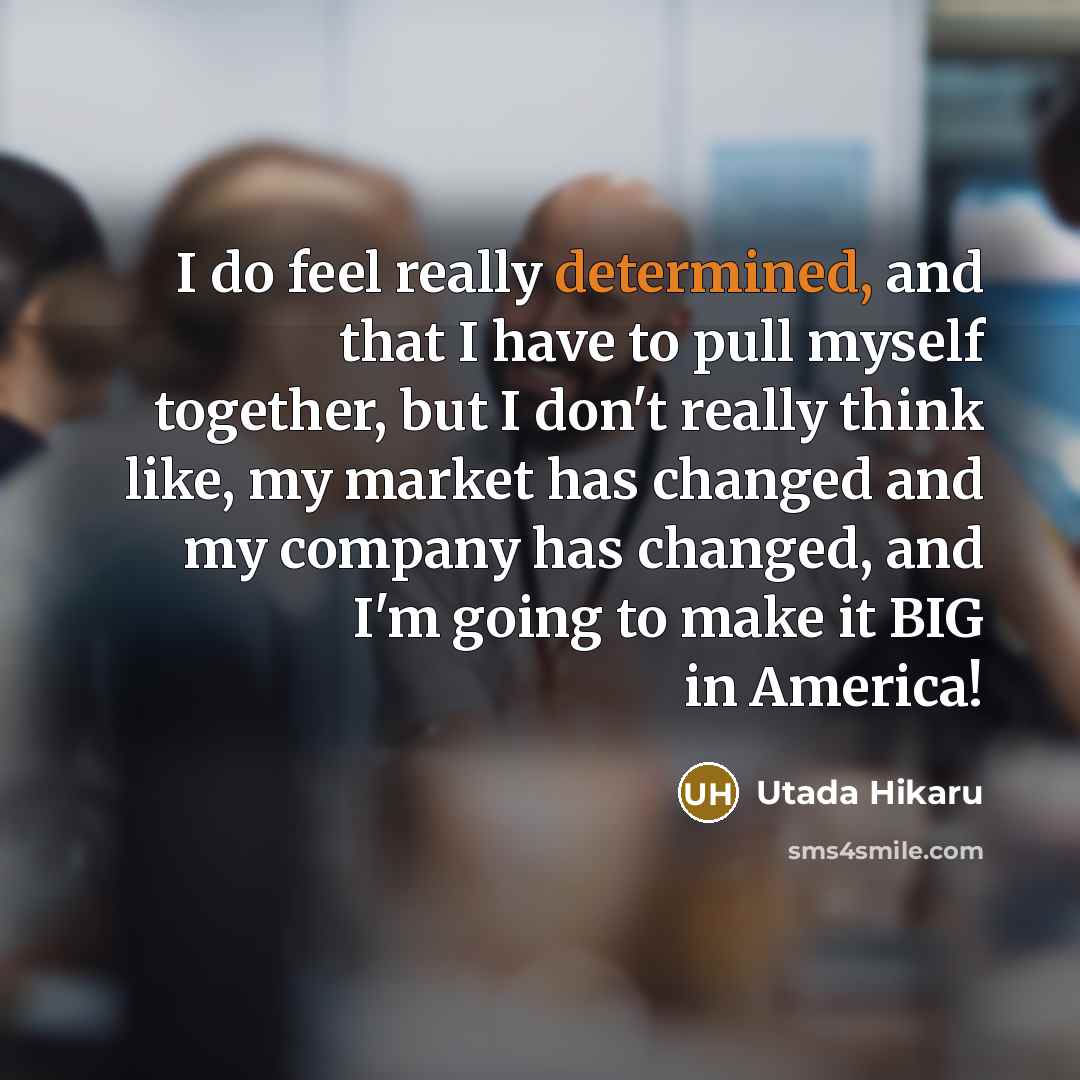 “I do feel really determined, and that I have to…” quote by Utada Hikaru