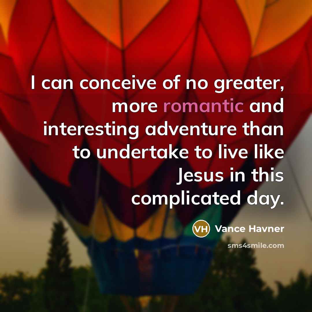 “I can conceive of no greater, more romantic and interesting…” quote by Vance Havner
