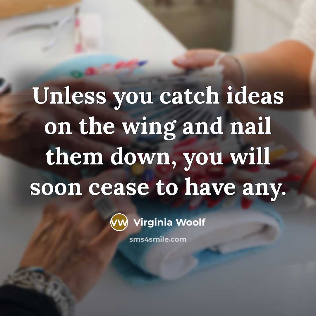 “Unless you catch ideas on the wing and nail them…” quote by Virginia Woolf