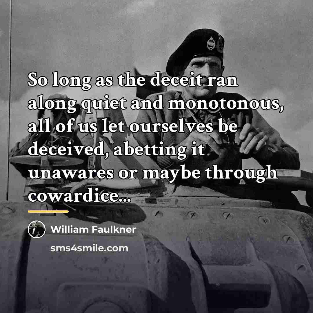 “So long as the deceit ran along quiet and monotonous,…” quote by William Faulkner