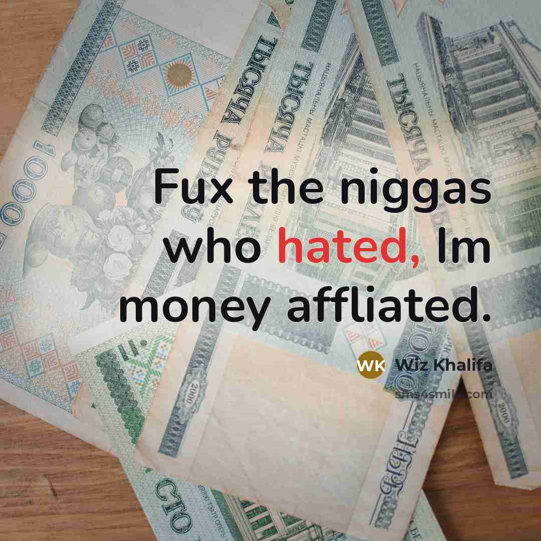 “Fux the niggas who hated, Im money affliated.…” quote by Wiz Khalifa