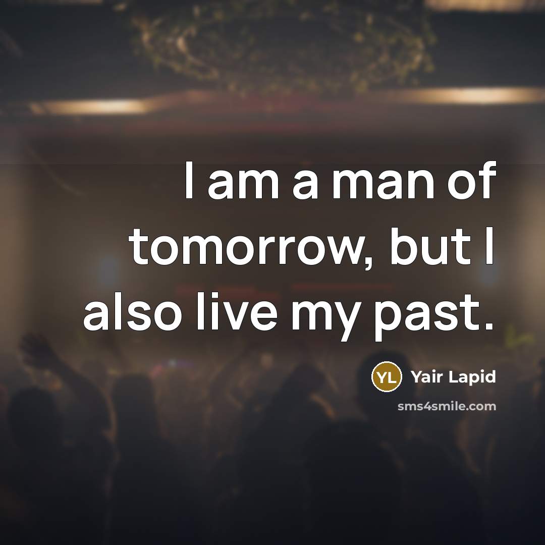 “I am a man of tomorrow, but I also live…” quote by Yair Lapid