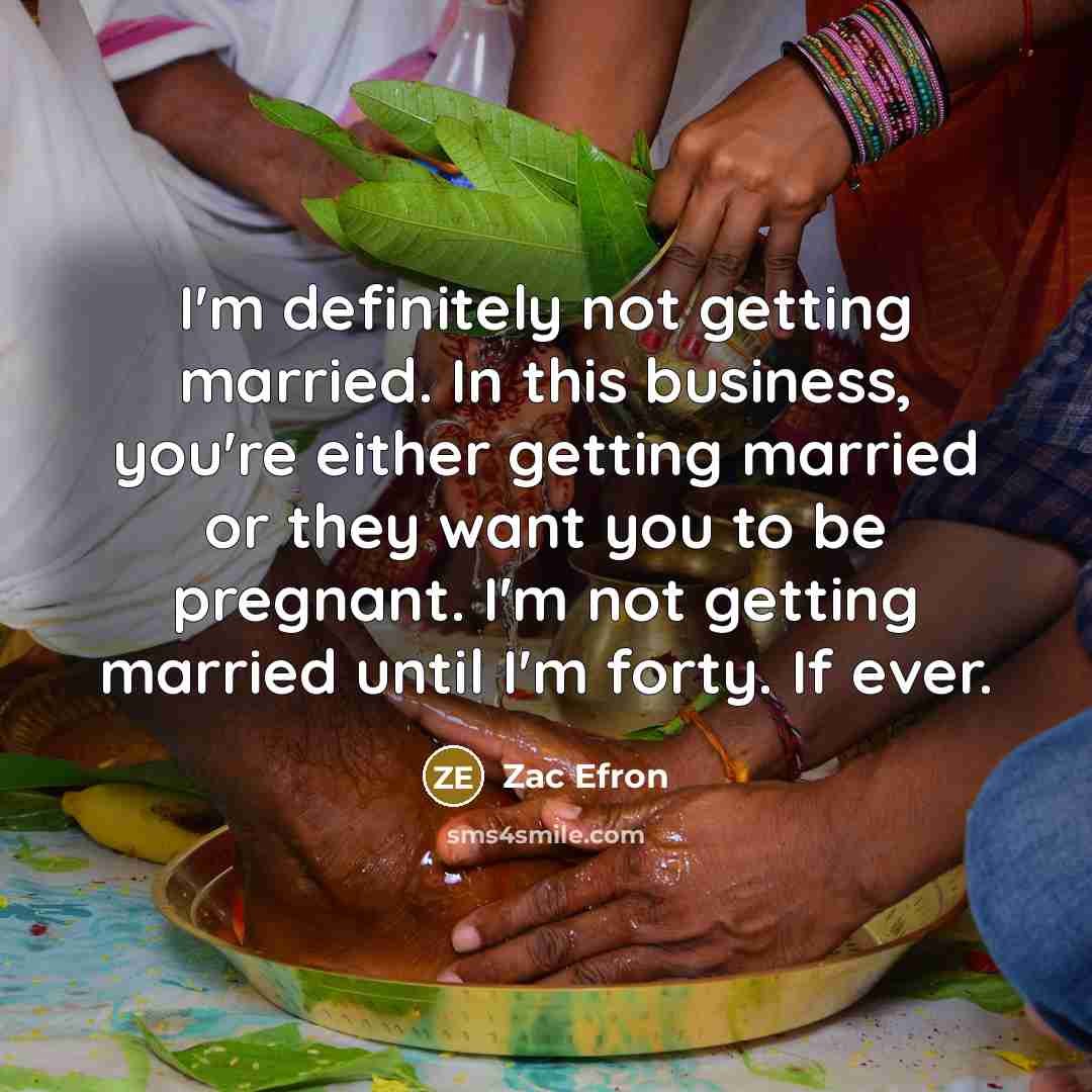 “I'm definitely not getting married. In this business, you're either…” quote by Zac Efron