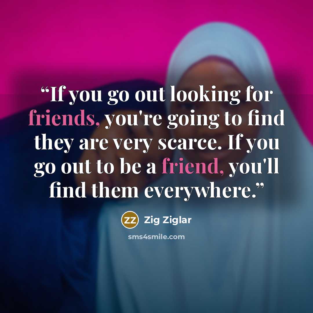“If you go out looking for friends, you're going to find they are very scarce. If you go out to be a friend, you'll find them everywhere.” quote by Zig Ziglar